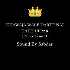 Khawaja Wale Darte Nai Hath Uppar (Remix Trance)